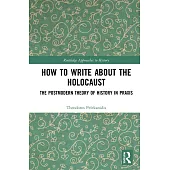 How to Write about the Holocaust: The Postmodern Theory of History in Praxis