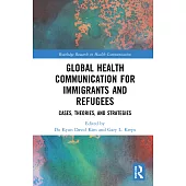 Global Health Communication for Immigrants and Refugees: Cases, Theories, and Strategies