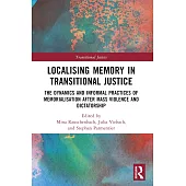 Localising Memory in Transitional Justice: The Dynamics and Informal Practices of Memorialisation After Mass Violence and Dictatorship