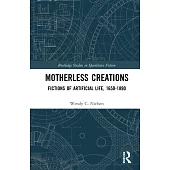 Motherless Creations: Fictions of Artificial Life, 1650-1890