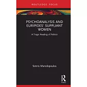 Psychoanalysis and Euripides’ Suppliant Women: A Tragic Reading of Politics