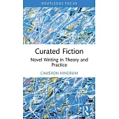 Curated Fiction: Novel Writing in Theory and Practice