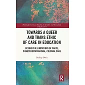 Towards a Queer and Trans Ethic of Care in Education: Beyond the Limitations of White, Cisheteropatriarchal, Colonial Care
