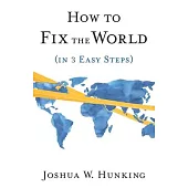 How to Fix the World (in 3 Easy Steps)