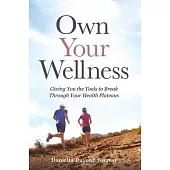 Own Your Wellness: Giving You the Tools to Break Through Your Health Plateaus