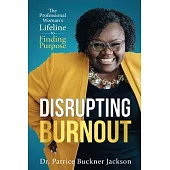 Disrupting Burnout: The Professional Woman’s Lifeline to Finding Purpose