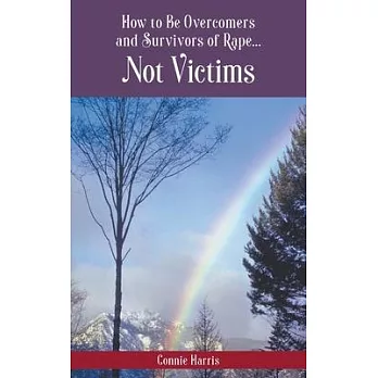 How to Be Overcomers and Survivors of Rape... Not Victims