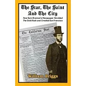 The Star, The Saint And The City: How Sam Brannan’s Newspaper Heralded The Gold Rush and Created San Francisco