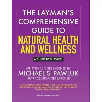 The Layman’s Comprehensive Guide to Natural Health and Wellness: A Guide to Survival