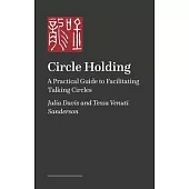Circle Holding: A Practical Guide to Facilitating Talking Circles
