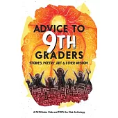 Advice to 9th Graders: Stories, Poetry, Art & Other Wisdon