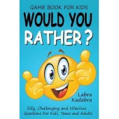 Would You Rather? Silly, Challenging and Hilarious Questions For Kids, Teens and Adults