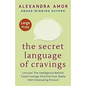 The Secret Language of Cravings Large Print: Uncover The Intelligence Behind Food Cravings And End Your Battle With Overeating Forever