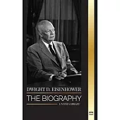 Dwight D. Eisenhower: The biography of the American president leading the Allied invasions in World War II