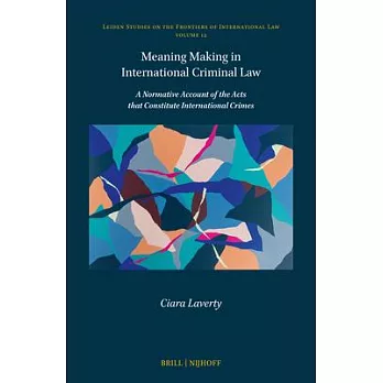 Meaning Making in International Criminal Law: A Normative Account of the Acts That Constitute International Crimes