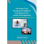 The Stress Trap: Escaping the Negative Consequences on Health and Happiness