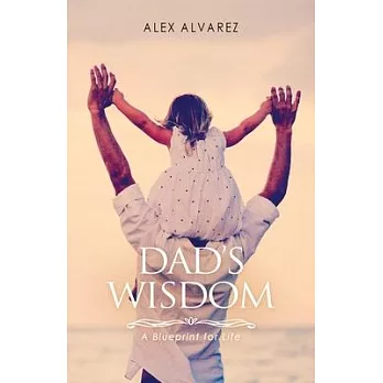 Dad’s Wisdom: A Blueprint for Life