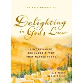 Delighting in God’s Law: Old Testament Commands and Why They Matter Today - A 6-Week Bible Study
