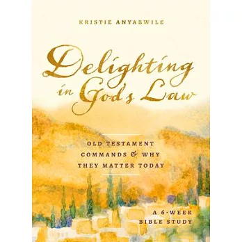 Delighting in God’s Law: Old Testament Commands and Why They Matter Today - A 6-Week Bible Study