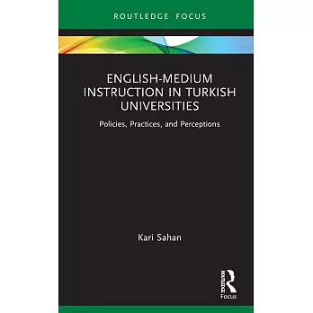 English-Medium Instruction in Turkish Universities: Policies, Practices, and Perceptions