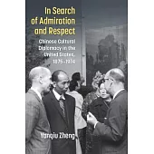In Search of Admiration and Respect: Chinese Cultural Diplomacy in the United States, 1875-1974