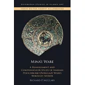 Mina’i Ware: A Reassessment and Comprehensive Study of Iranian Polychrome Overglaze Wares Through Sherds