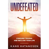 Undefeated: Conquer Trauma and Reclaim Your Life