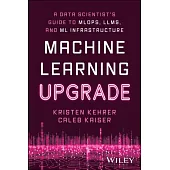 Machine Learning Upgrade: A Data Scientist’s Guide to Mlops, Llms, and ML Infrastructure: A Data Scientist’s Guide to Mlops, Llms, and ML Infrastructu