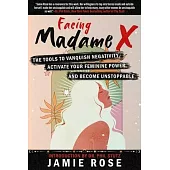 Facing Madame X: Tools to Vanquish Negativity, Activate Your Feminine Power, and Become Unstoppable