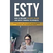 Esty: How to Become an Esty Seller and Money Making Techniques (Definitive Guides for Future Online Business Strategies and