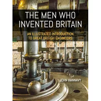 The Men Who Invented Britain: An Illustrated Introduction to Great British Engineers