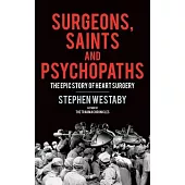 Surgeons, Saints and Psychopaths: The Epic History of Heart Surgery