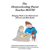 The Homeschooling Parent Teaches MATH! Bringing Math to the Math-Averse (Parents and Kids Both!): Bringing Math to the Math-Averse (Parents and Kids B