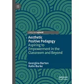 Positive Aesthetic Pedagogy: Aspiring to Empowerment in the Classroom and Beyond