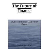 The Future of Finance: Cryptocurrencies as Catalysts for Change