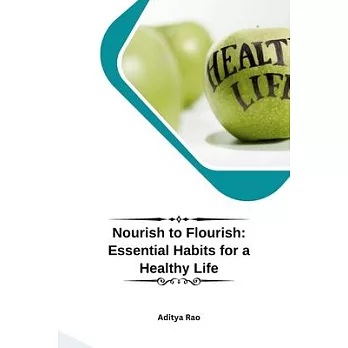 Nourish to Flourish: Essential Habits for a Healthy Life