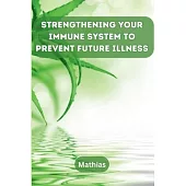 Strengthening Your Immune System to Prevent Future Illness