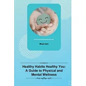 Healthy Habits Healthy You: A Guide to Physical and Mental Wellness