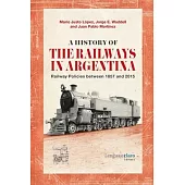 A History of the Railways in Argentina: Railway Policies between 1857 and 2015