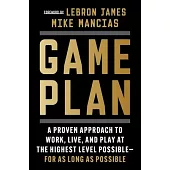 Game Plan: A Proven Approach to Work, Live, and Play at the Highest Level Possible--For as Long as Possible