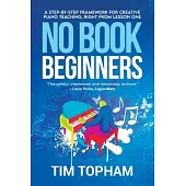 No Book Beginners: A Step-by-step Framework for Creative Piano Teaching, Right from Lesson One