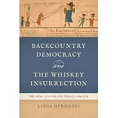 Backcountry Democracy and the Whiskey Insurrection: The Legal Culture and Trials, 1794-1795