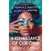 A Renaissance of Our Own: A Memoir & Manifesto on Reimagining