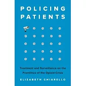 Policing Patients: Treatment and Surveillance on the Frontlines of the Opioid Crisis