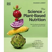 The Science of Plant-Based Nutrition: How to Enhance the Power of Plants for Optimal Health