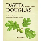 David Douglas, a Naturalist at Work: An Illustrated Exploration Across Two Centuries in the Pacific Northwest