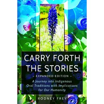 Carry Forth the Stories [Expanded Edition]: A Journey Into Indigenous Oral Traditions with Implications for Our Humanity