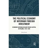The Political Economy of Interwar Foreign Investment: Economic Nationalism and French Capital in Poland, 1918-1939