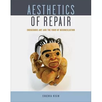 Aesthetics of Repair: Indigenous Art and the Form of Reconciliation