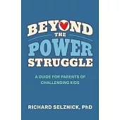 Beyond the Power Struggle: A Guide for Parents of Challenging Kids, 1st Edition